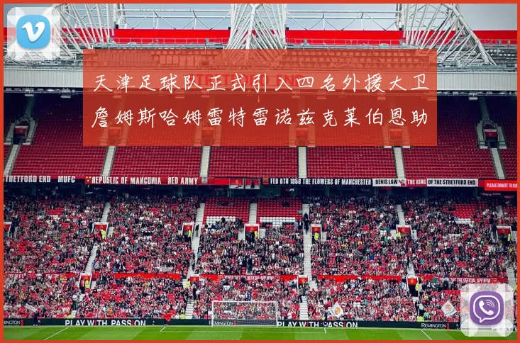 天津足球队正式引入四名外援大卫詹姆斯哈姆雷特雷诺兹克莱伯恩助力新赛季